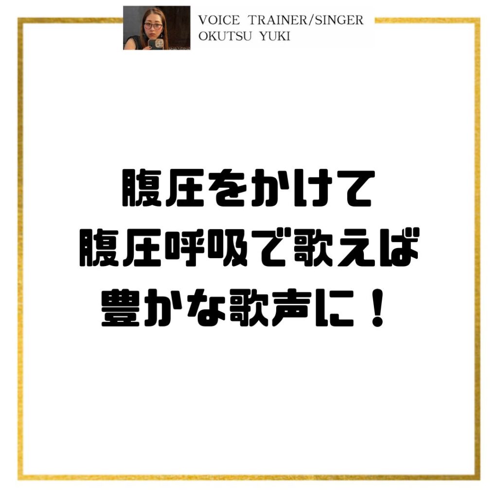 腹圧をかけて
腹圧呼吸で歌えば
豊かな歌声に！