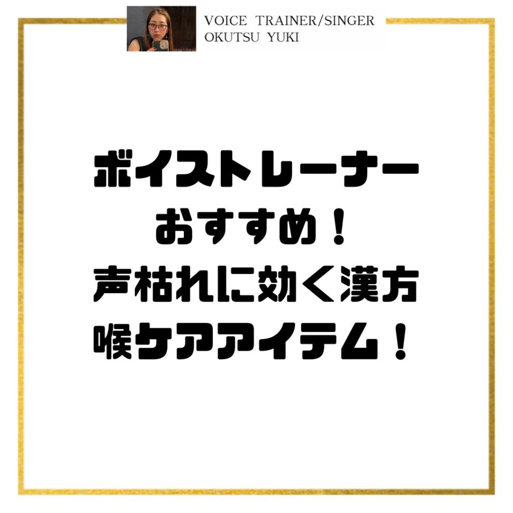 ボイストレーナー
おすすめ！
声枯れに効く漢方
喉ケアアイテム！