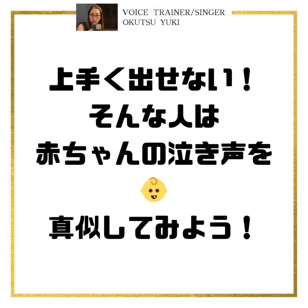 上手く出せない！
そんな人は
赤ちゃんの泣き声を
👶
真似してみよう！