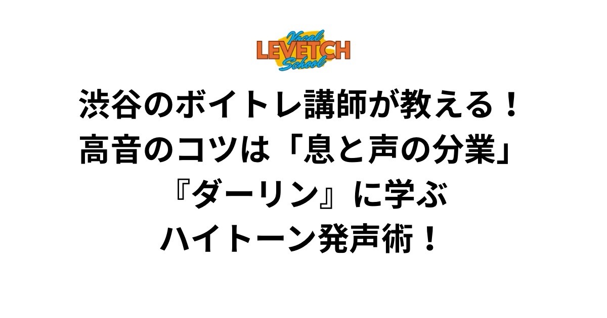 渋谷のボイトレ講師が教える！高音のコツは「息と声の分業」！『ダーリン』に学ぶハイトーン発声術！
